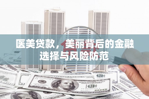 广平医美贷款，美丽背后的金融选择与风险防范