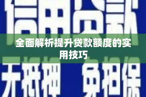 广平全面解析提升贷款额度的实用技巧