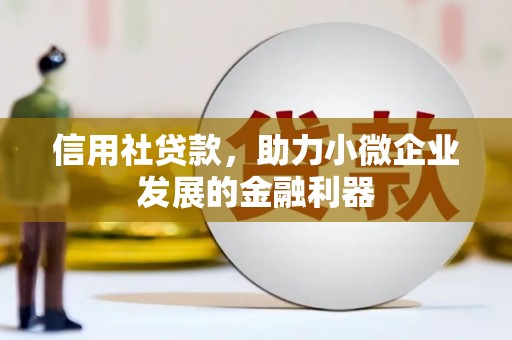 广平信用社贷款，助力小微企业发展的金融利器