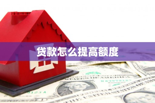广平贷款怎么提高额度