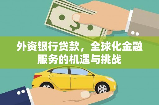 广平外资银行贷款，全球化金融服务的机遇与挑战