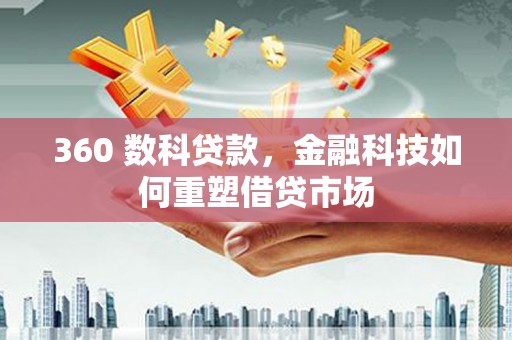 广平360 数科贷款，金融科技如何重塑借贷市场