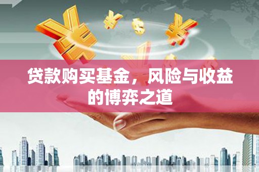 广平贷款购买基金，风险与收益的博弈之道