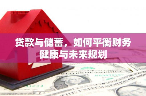 广平贷款与储蓄，如何平衡财务健康与未来规划