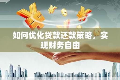 广平如何优化贷款还款策略，实现财务自由