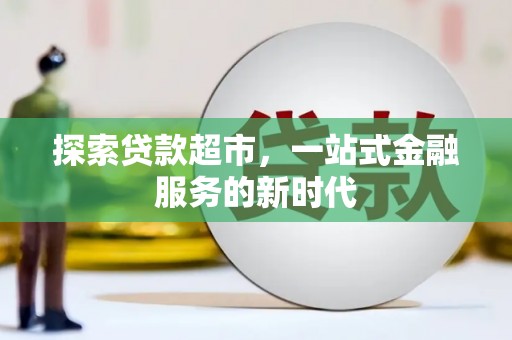 广平探索贷款超市，一站式金融服务的新时代