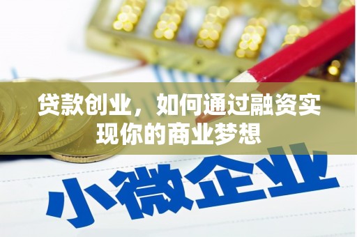 广平贷款创业，如何通过融资实现你的商业梦想