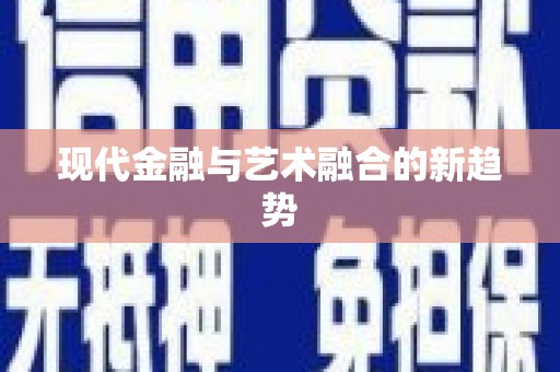 广平现代金融与艺术融合的新趋势