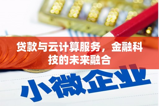 广平贷款与云计算服务，金融科技的未来融合