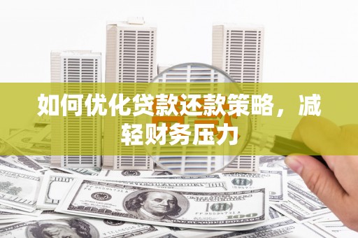 广平如何优化贷款还款策略，减轻财务压力