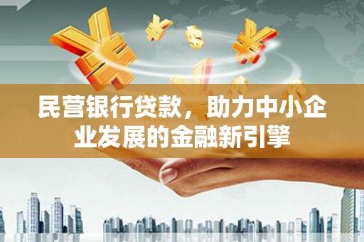 广平民营银行贷款，助力中小企业发展的金融新引擎