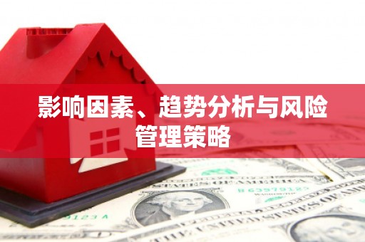 广平影响因素、趋势分析与风险管理策略