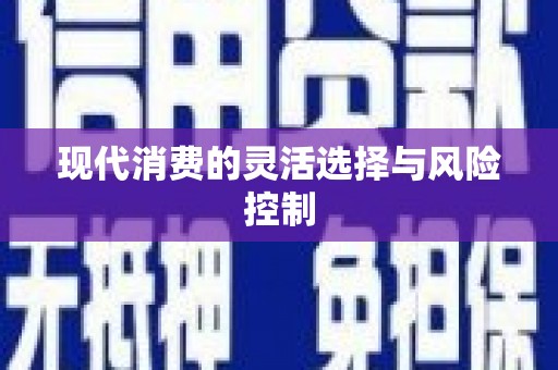 广平现代消费的灵活选择与风险控制