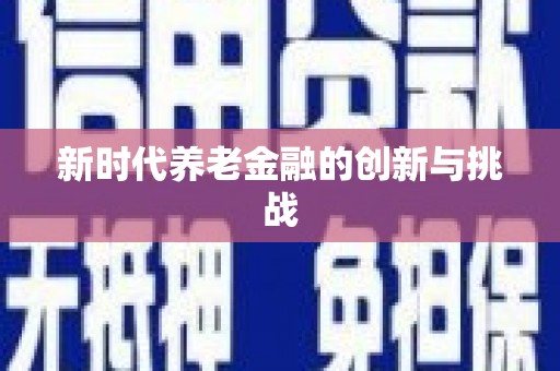 广平新时代养老金融的创新与挑战