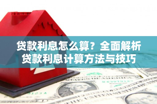 广平贷款利息怎么算？全面解析贷款利息计算方法与技巧